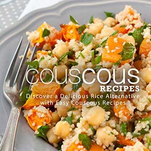 Couscous Recipes: Discover Delicious Rice Alternative With Easy Couscous Recipes