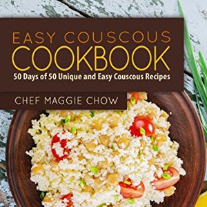 Easy Couscous Cookbook: 50 Days Of Unique And Easy Couscous Recipes