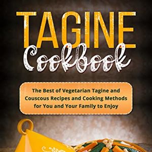 Tagine Cookbook: The Best Of Vegetarian Tagine And Couscous Recipes