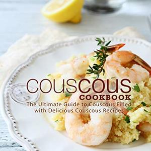 Couscous Cookbook: The Ultimate Guide To Couscous