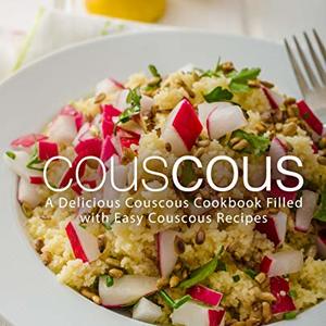 Couscous: A Delicious Cookbook Filled With Easy Couscous Recipes